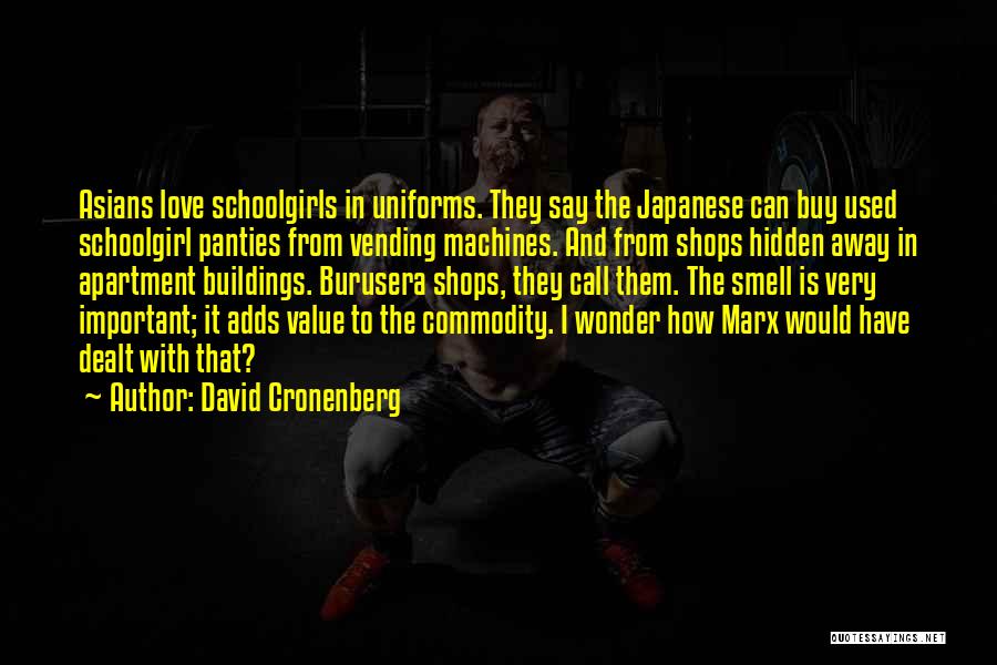 David Cronenberg Quotes: Asians Love Schoolgirls In Uniforms. They Say The Japanese Can Buy Used Schoolgirl Panties From Vending Machines. And From Shops