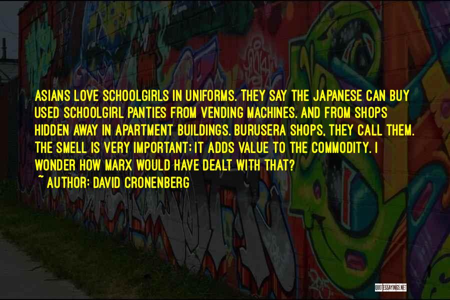 David Cronenberg Quotes: Asians Love Schoolgirls In Uniforms. They Say The Japanese Can Buy Used Schoolgirl Panties From Vending Machines. And From Shops