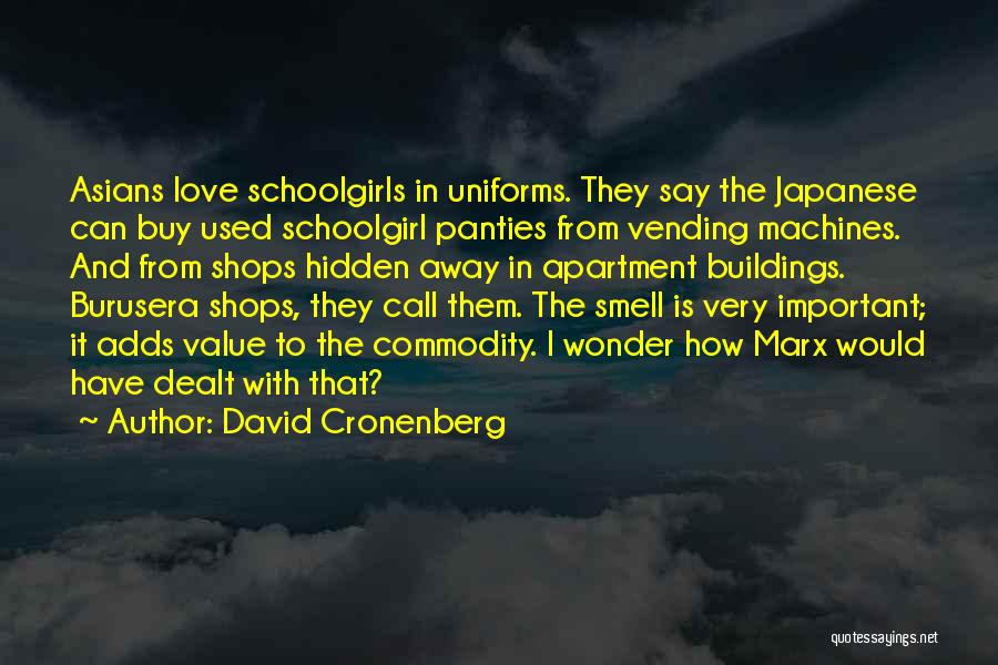 David Cronenberg Quotes: Asians Love Schoolgirls In Uniforms. They Say The Japanese Can Buy Used Schoolgirl Panties From Vending Machines. And From Shops