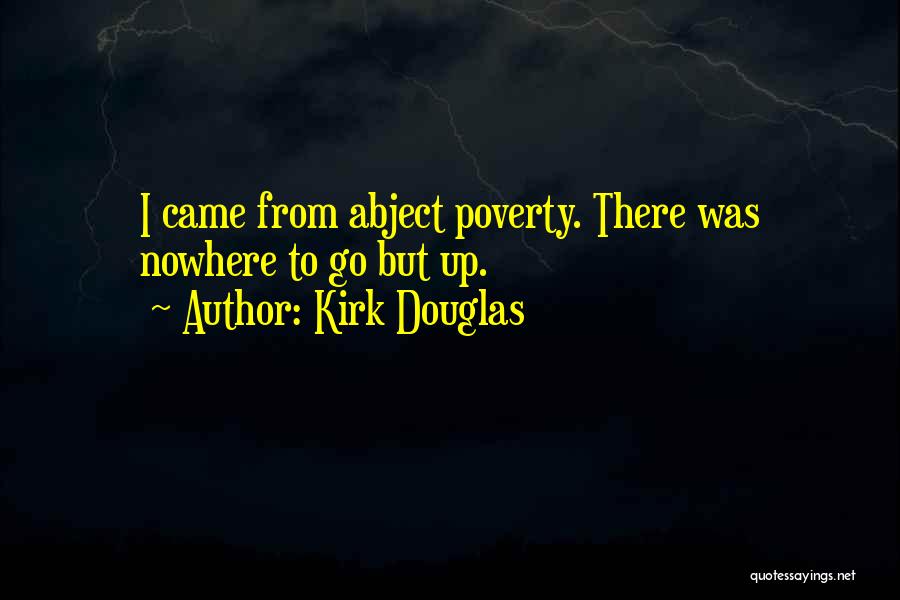 Kirk Douglas Quotes: I Came From Abject Poverty. There Was Nowhere To Go But Up.