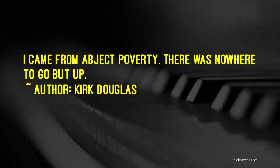 Kirk Douglas Quotes: I Came From Abject Poverty. There Was Nowhere To Go But Up.