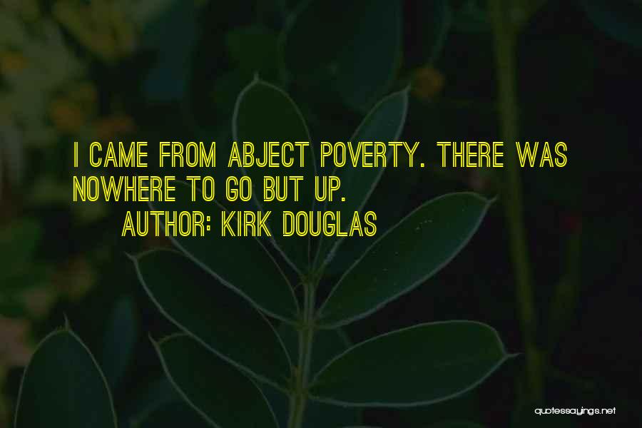 Kirk Douglas Quotes: I Came From Abject Poverty. There Was Nowhere To Go But Up.