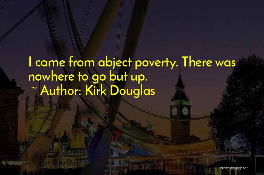 Kirk Douglas Quotes: I Came From Abject Poverty. There Was Nowhere To Go But Up.