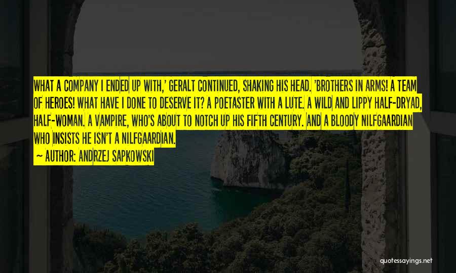Andrzej Sapkowski Quotes: What A Company I Ended Up With,' Geralt Continued, Shaking His Head. 'brothers In Arms! A Team Of Heroes! What