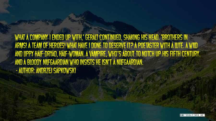 Andrzej Sapkowski Quotes: What A Company I Ended Up With,' Geralt Continued, Shaking His Head. 'brothers In Arms! A Team Of Heroes! What
