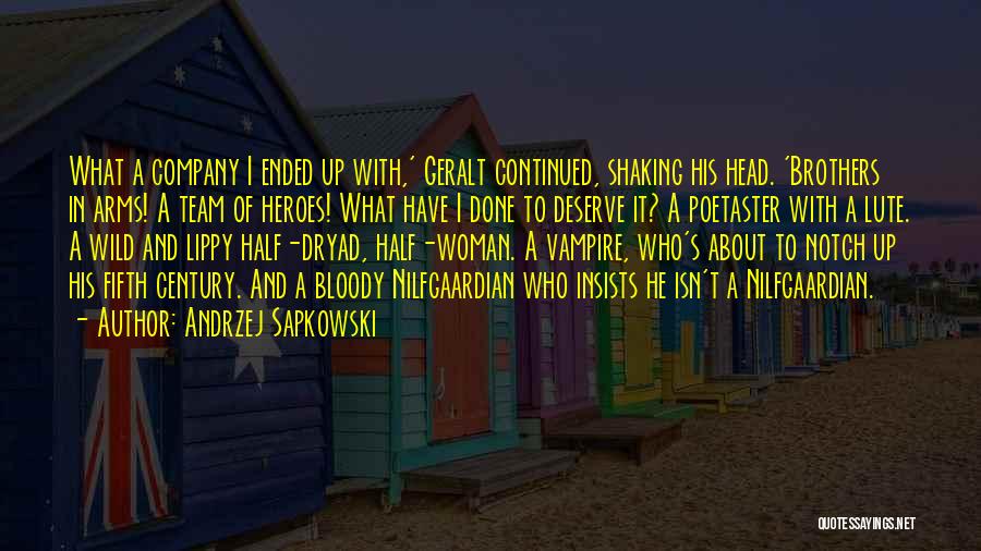 Andrzej Sapkowski Quotes: What A Company I Ended Up With,' Geralt Continued, Shaking His Head. 'brothers In Arms! A Team Of Heroes! What