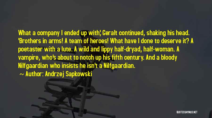 Andrzej Sapkowski Quotes: What A Company I Ended Up With,' Geralt Continued, Shaking His Head. 'brothers In Arms! A Team Of Heroes! What