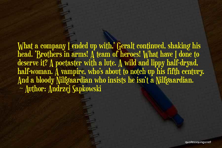 Andrzej Sapkowski Quotes: What A Company I Ended Up With,' Geralt Continued, Shaking His Head. 'brothers In Arms! A Team Of Heroes! What