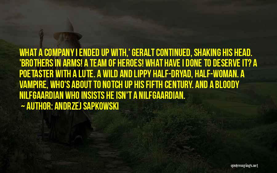 Andrzej Sapkowski Quotes: What A Company I Ended Up With,' Geralt Continued, Shaking His Head. 'brothers In Arms! A Team Of Heroes! What