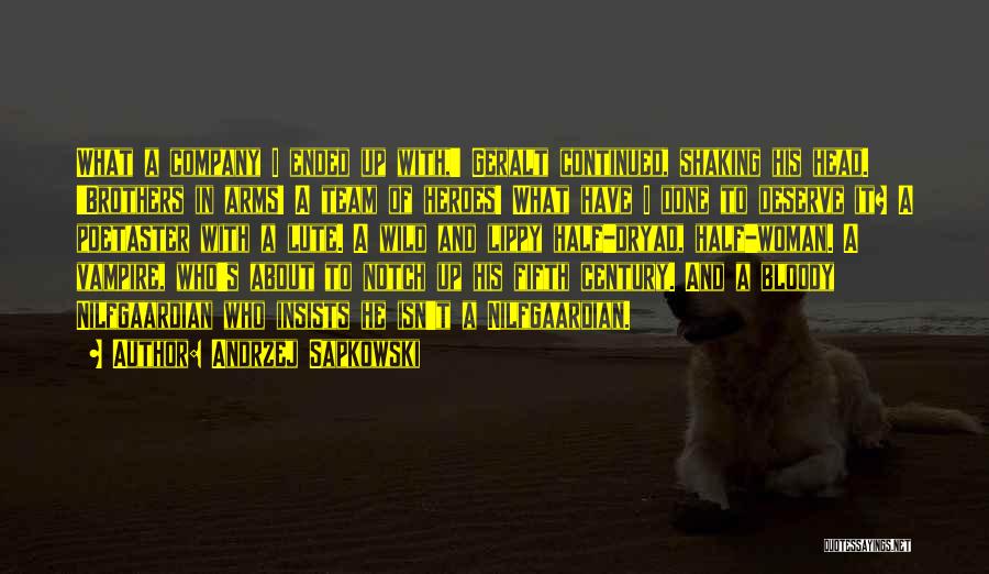 Andrzej Sapkowski Quotes: What A Company I Ended Up With,' Geralt Continued, Shaking His Head. 'brothers In Arms! A Team Of Heroes! What