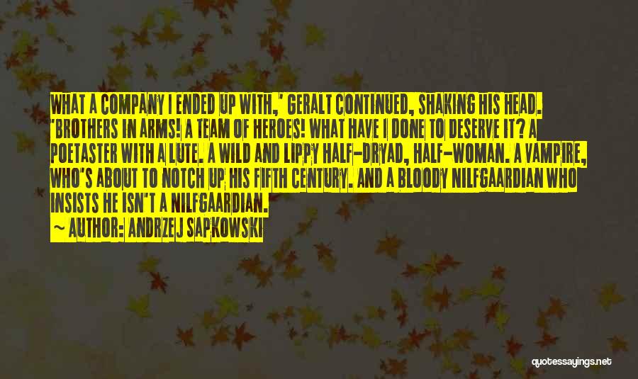 Andrzej Sapkowski Quotes: What A Company I Ended Up With,' Geralt Continued, Shaking His Head. 'brothers In Arms! A Team Of Heroes! What