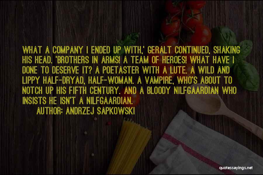 Andrzej Sapkowski Quotes: What A Company I Ended Up With,' Geralt Continued, Shaking His Head. 'brothers In Arms! A Team Of Heroes! What