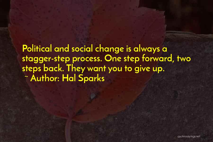 Hal Sparks Quotes: Political And Social Change Is Always A Stagger-step Process. One Step Forward, Two Steps Back. They Want You To Give