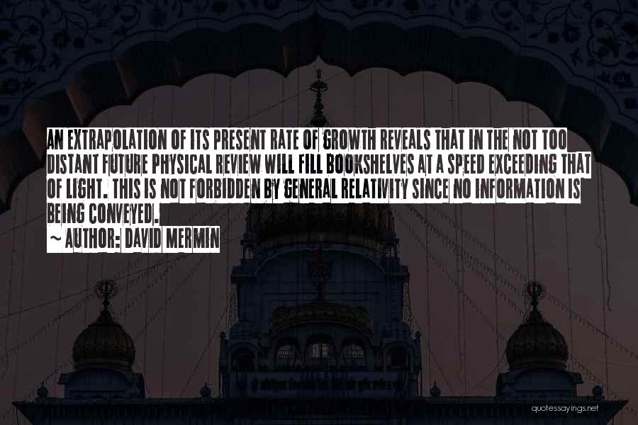 David Mermin Quotes: An Extrapolation Of Its Present Rate Of Growth Reveals That In The Not Too Distant Future Physical Review Will Fill