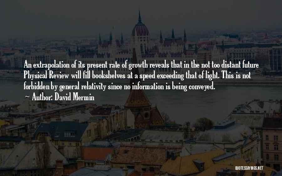 David Mermin Quotes: An Extrapolation Of Its Present Rate Of Growth Reveals That In The Not Too Distant Future Physical Review Will Fill