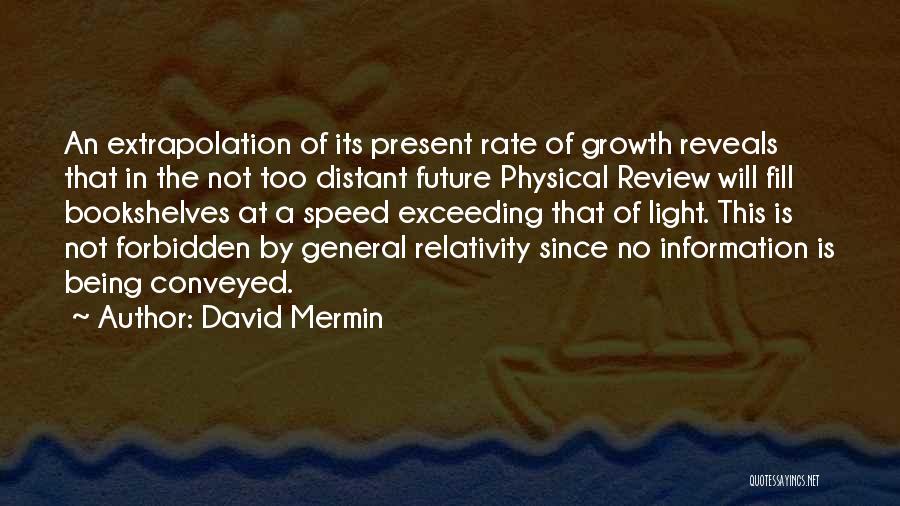 David Mermin Quotes: An Extrapolation Of Its Present Rate Of Growth Reveals That In The Not Too Distant Future Physical Review Will Fill