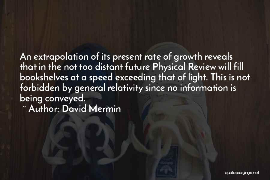 David Mermin Quotes: An Extrapolation Of Its Present Rate Of Growth Reveals That In The Not Too Distant Future Physical Review Will Fill