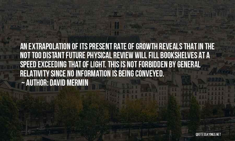 David Mermin Quotes: An Extrapolation Of Its Present Rate Of Growth Reveals That In The Not Too Distant Future Physical Review Will Fill