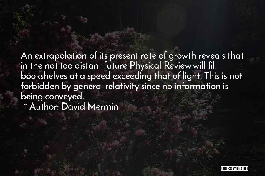 David Mermin Quotes: An Extrapolation Of Its Present Rate Of Growth Reveals That In The Not Too Distant Future Physical Review Will Fill