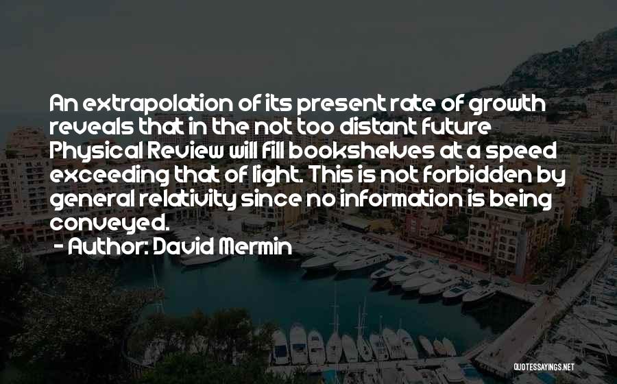 David Mermin Quotes: An Extrapolation Of Its Present Rate Of Growth Reveals That In The Not Too Distant Future Physical Review Will Fill