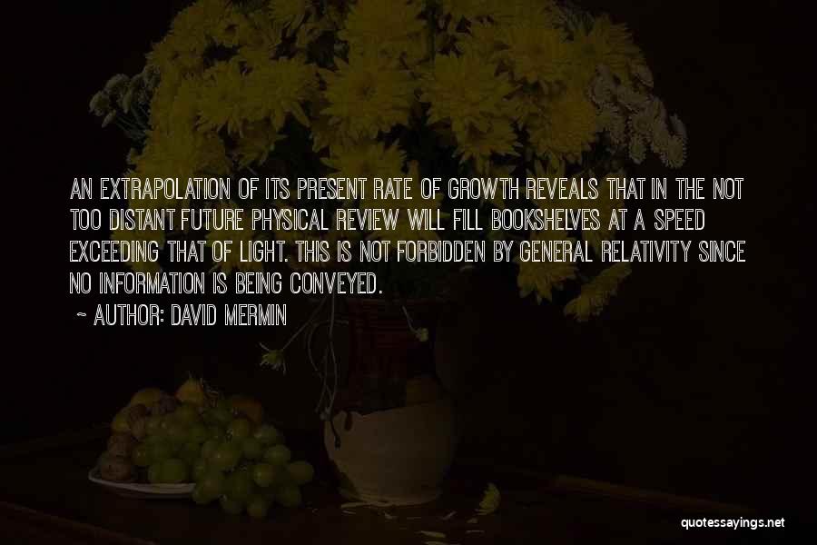 David Mermin Quotes: An Extrapolation Of Its Present Rate Of Growth Reveals That In The Not Too Distant Future Physical Review Will Fill