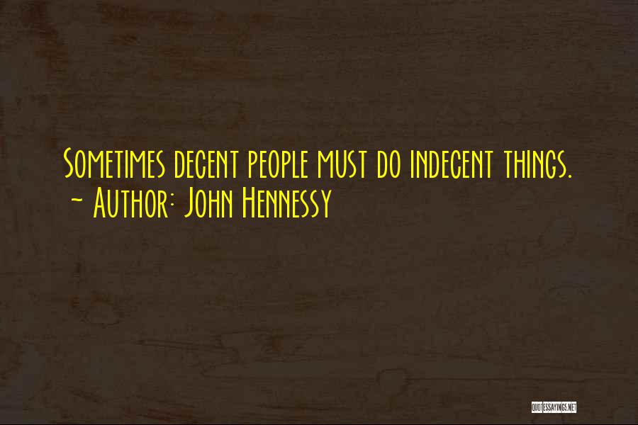 John Hennessy Quotes: Sometimes Decent People Must Do Indecent Things.