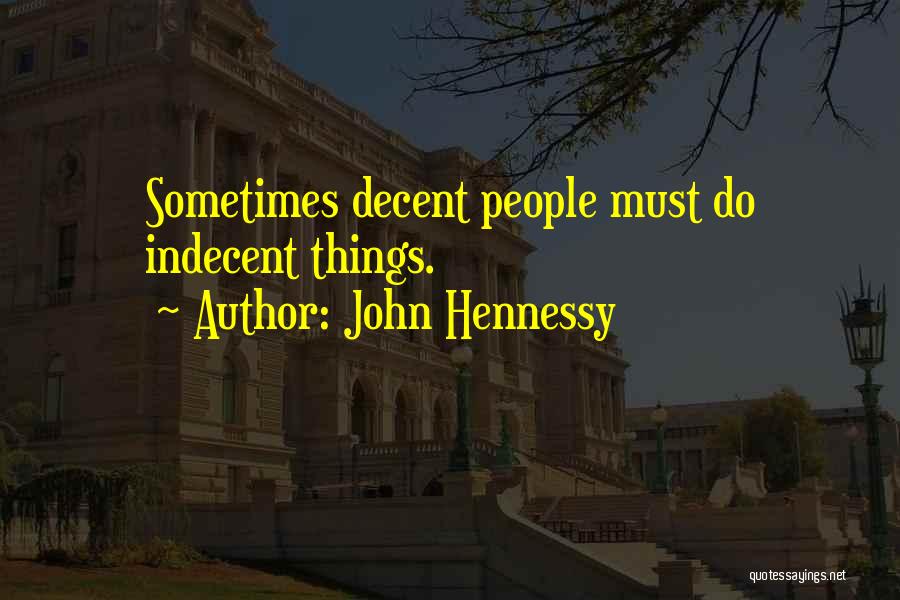 John Hennessy Quotes: Sometimes Decent People Must Do Indecent Things.