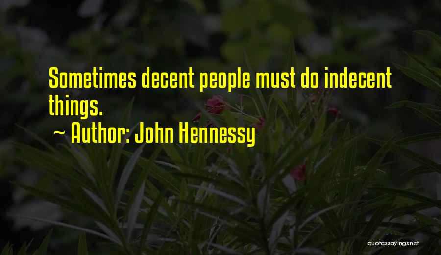 John Hennessy Quotes: Sometimes Decent People Must Do Indecent Things.