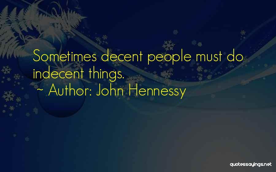 John Hennessy Quotes: Sometimes Decent People Must Do Indecent Things.