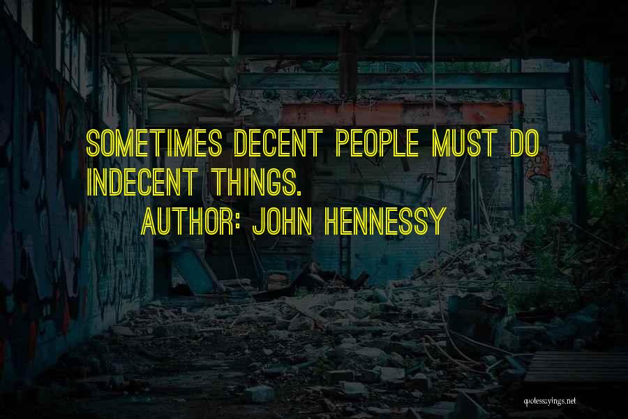 John Hennessy Quotes: Sometimes Decent People Must Do Indecent Things.