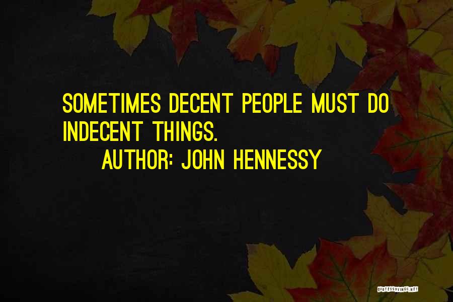 John Hennessy Quotes: Sometimes Decent People Must Do Indecent Things.