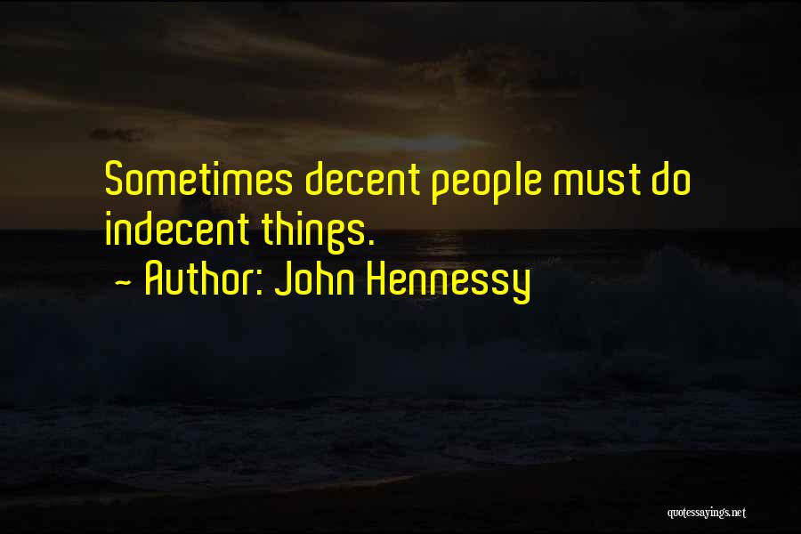 John Hennessy Quotes: Sometimes Decent People Must Do Indecent Things.