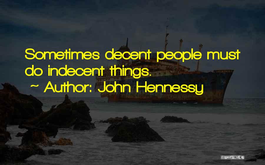 John Hennessy Quotes: Sometimes Decent People Must Do Indecent Things.