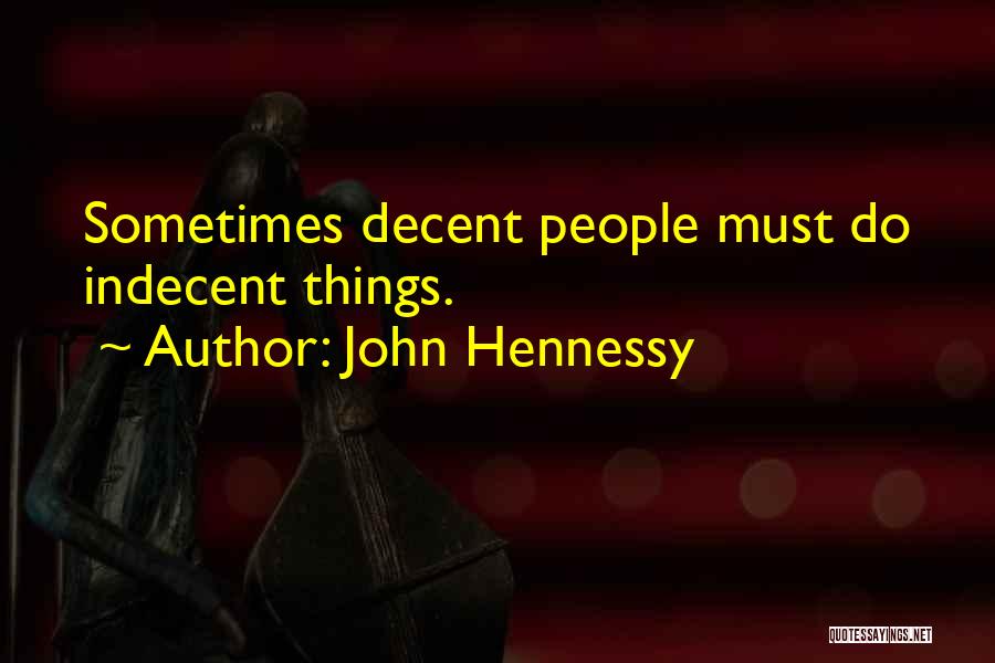 John Hennessy Quotes: Sometimes Decent People Must Do Indecent Things.