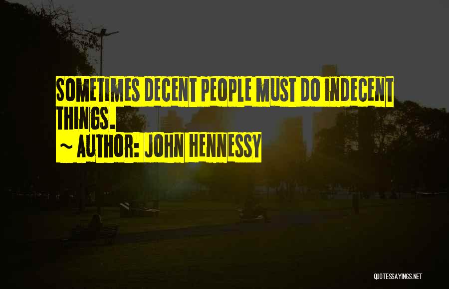 John Hennessy Quotes: Sometimes Decent People Must Do Indecent Things.