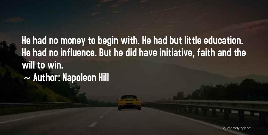 Napoleon Hill Quotes: He Had No Money To Begin With. He Had But Little Education. He Had No Influence. But He Did Have