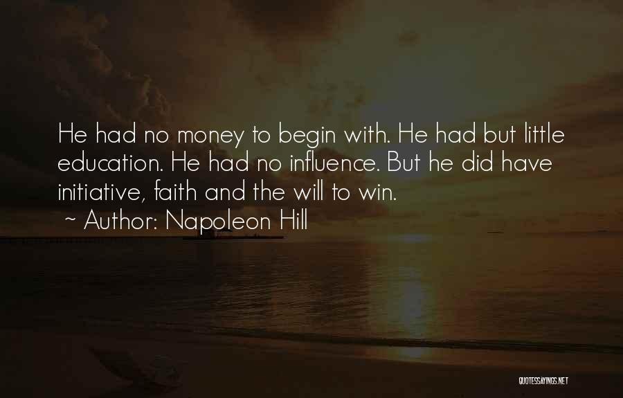 Napoleon Hill Quotes: He Had No Money To Begin With. He Had But Little Education. He Had No Influence. But He Did Have