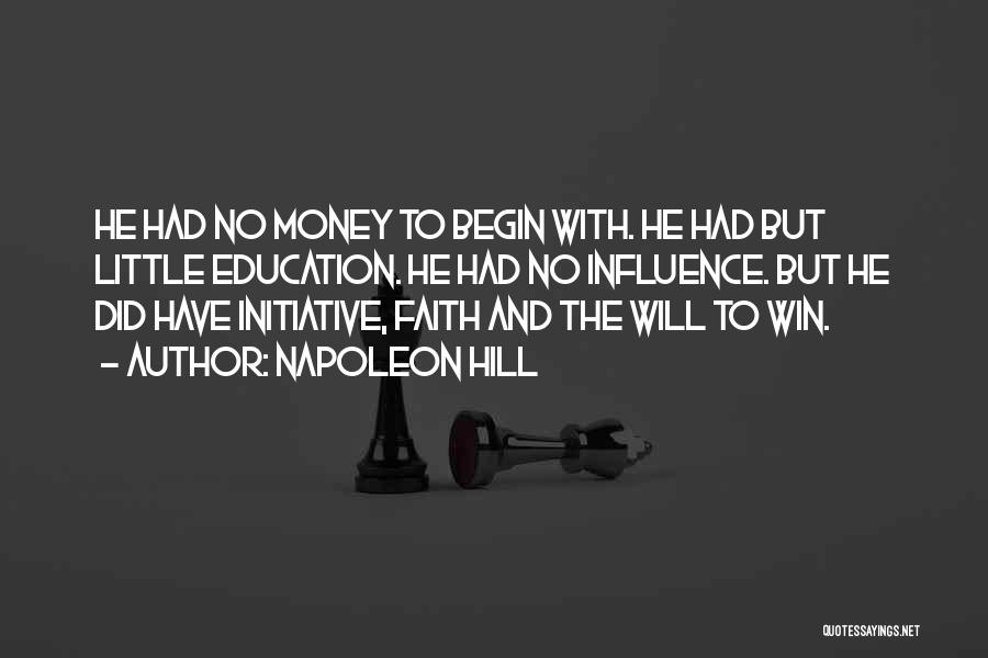 Napoleon Hill Quotes: He Had No Money To Begin With. He Had But Little Education. He Had No Influence. But He Did Have