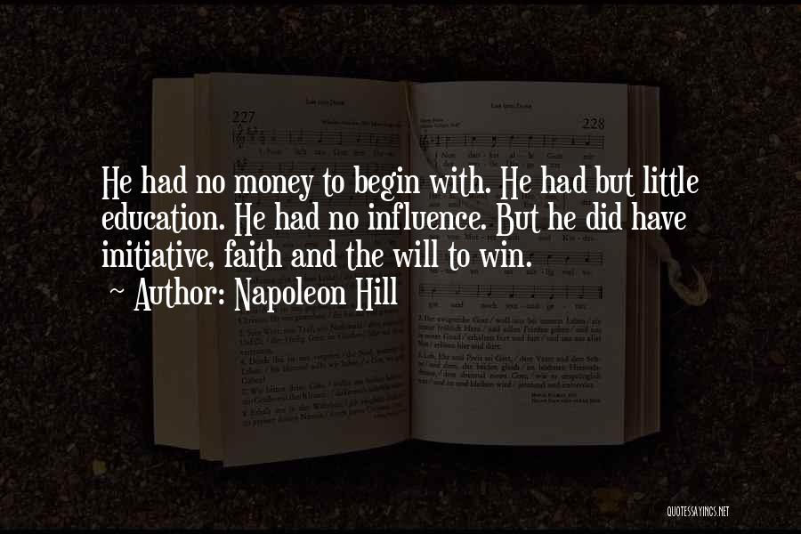 Napoleon Hill Quotes: He Had No Money To Begin With. He Had But Little Education. He Had No Influence. But He Did Have