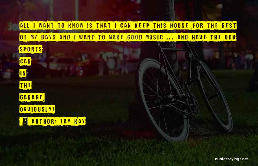 Jay Kay Quotes: All I Want To Know Is That I Can Keep This House For The Rest Of My Days And I