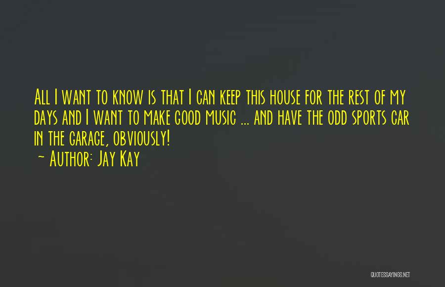 Jay Kay Quotes: All I Want To Know Is That I Can Keep This House For The Rest Of My Days And I