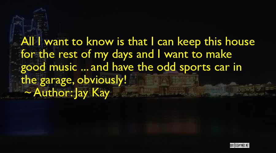 Jay Kay Quotes: All I Want To Know Is That I Can Keep This House For The Rest Of My Days And I