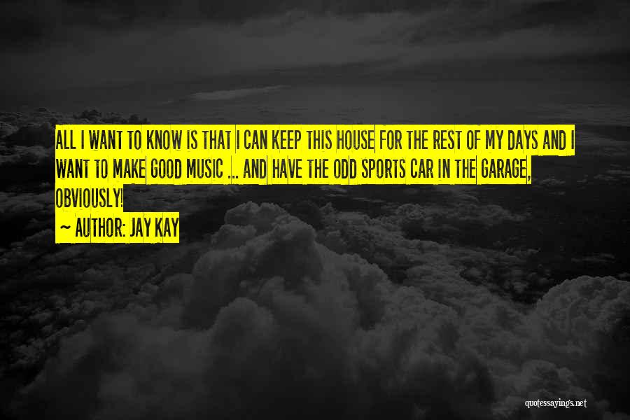 Jay Kay Quotes: All I Want To Know Is That I Can Keep This House For The Rest Of My Days And I