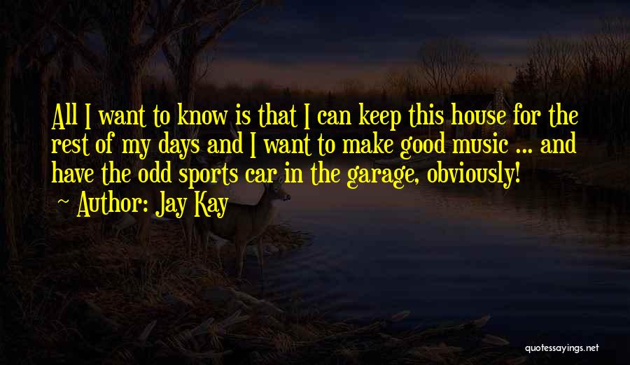 Jay Kay Quotes: All I Want To Know Is That I Can Keep This House For The Rest Of My Days And I