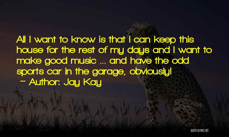 Jay Kay Quotes: All I Want To Know Is That I Can Keep This House For The Rest Of My Days And I