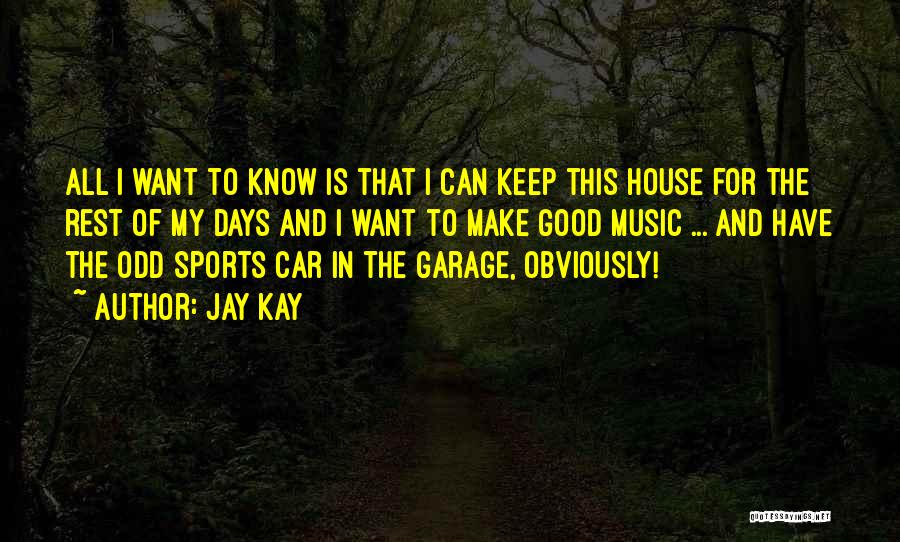 Jay Kay Quotes: All I Want To Know Is That I Can Keep This House For The Rest Of My Days And I