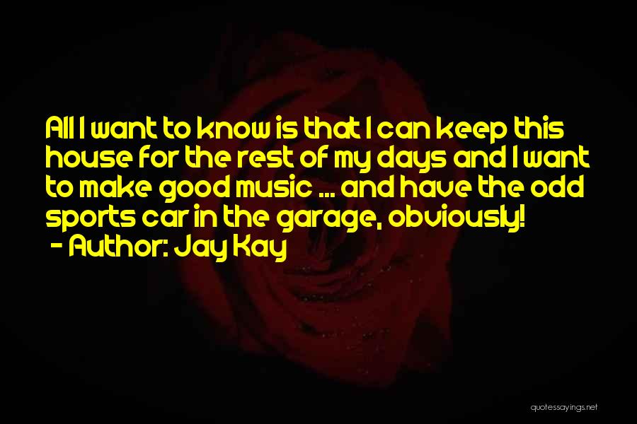 Jay Kay Quotes: All I Want To Know Is That I Can Keep This House For The Rest Of My Days And I