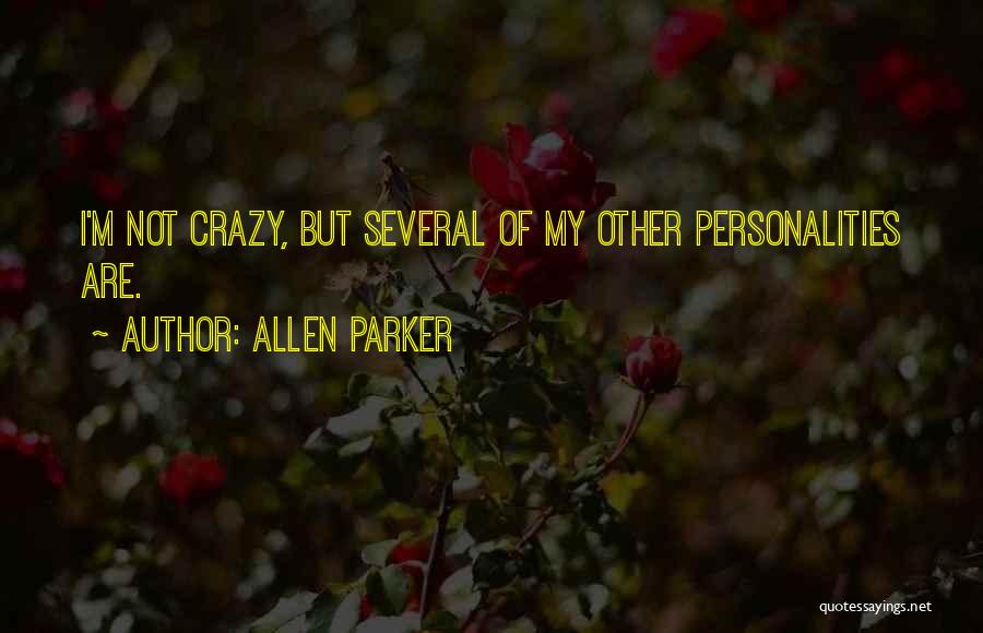 Allen Parker Quotes: I'm Not Crazy, But Several Of My Other Personalities Are.