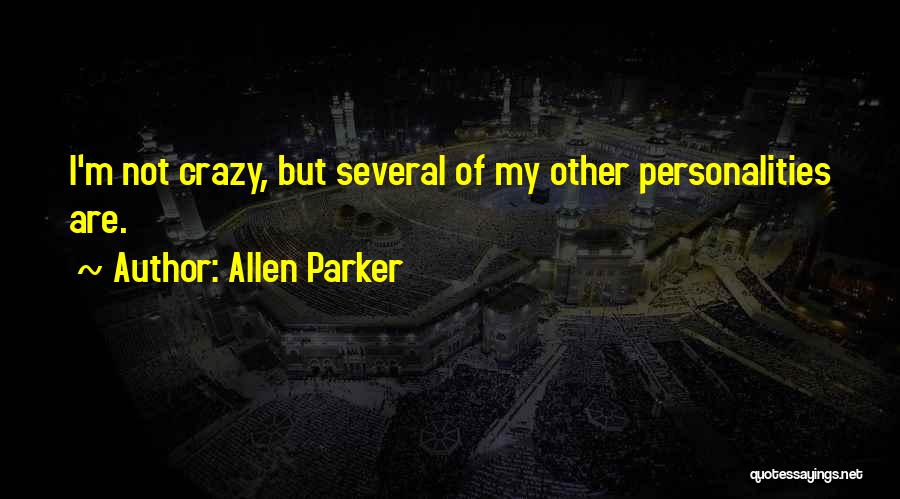 Allen Parker Quotes: I'm Not Crazy, But Several Of My Other Personalities Are.