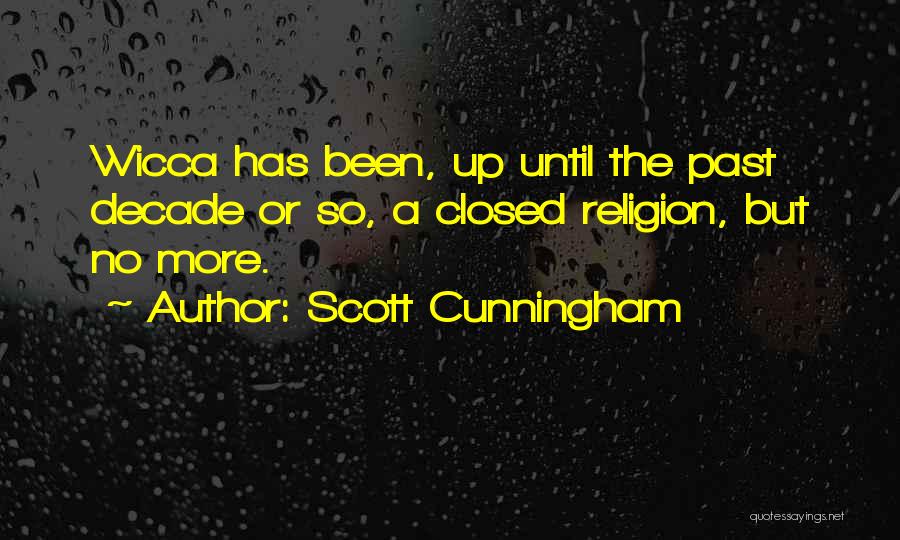 Scott Cunningham Quotes: Wicca Has Been, Up Until The Past Decade Or So, A Closed Religion, But No More.